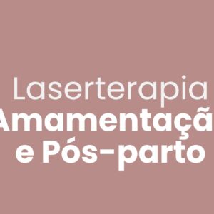 Laserterapia Amamentação e pós-parto