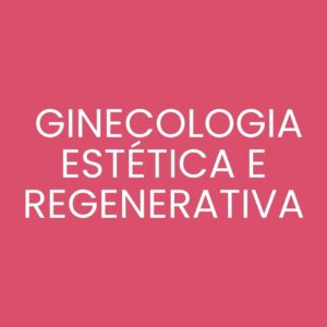 GINECOLOGIA ESTÉTICA E REGENERATIVA